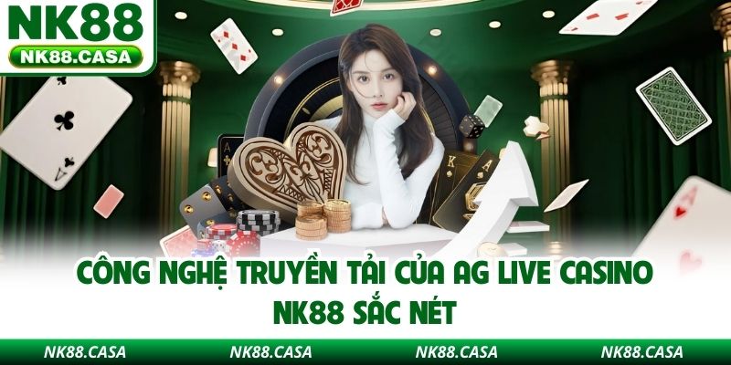 Công nghệ truyền tải của AG live casino NK88 sắc nét