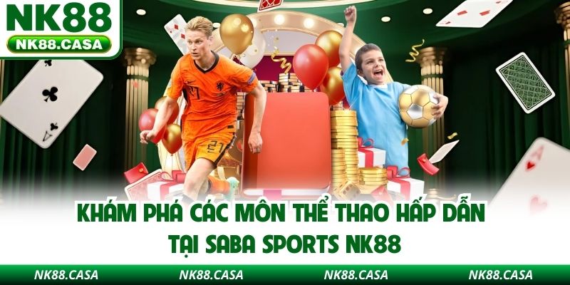 Khám phá các môn thể thao hấp dẫn tại Saba sports NK88