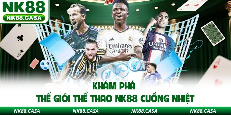 Khám phá thế giới thể thao NK88 cuồng nhiệt