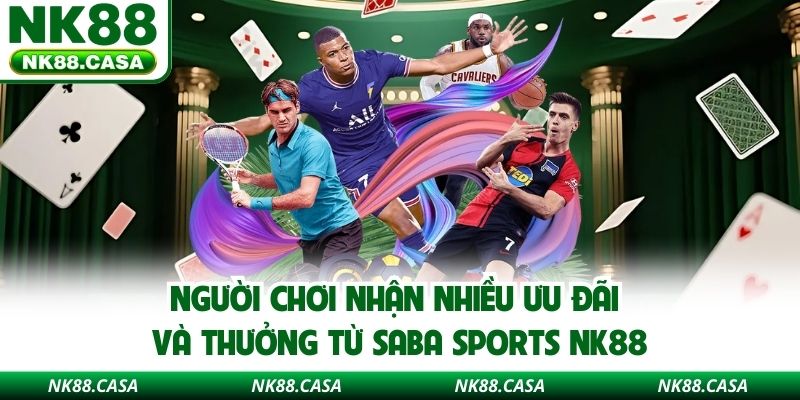 Người chơi nhận nhiều ưu đãi và thưởng từ Saba sports NK88