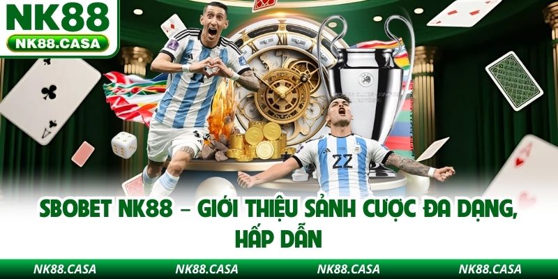 Sbobet NK88 – Giới thiệu sảnh cược đa dạng, hấp dẫn