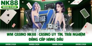 WM Casino nk88 | Casino Uy Tín, Trải Nghiệm Đẳng Cấp Hàng Đầu