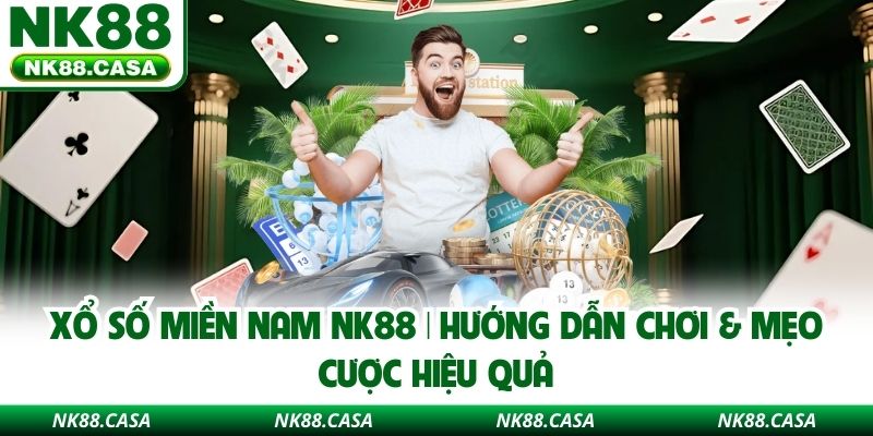 Xổ Số Miền Nam NK88 | Hướng Dẫn Chơi & Mẹo Cược Hiệu Quả